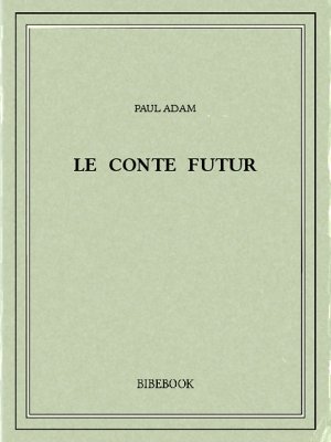 Le conte futur - Adam, Paul - Bibebook cover