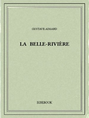 La Belle-Rivière - Aimard, Gustave - Bibebook cover