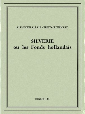 Silverie ou les Fonds hollandais - Alphonse Allais - Tristan Bernard - Bibebook cover
