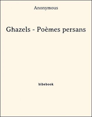Ghazels - Poèmes persans - Anonymous - Bibebook cover