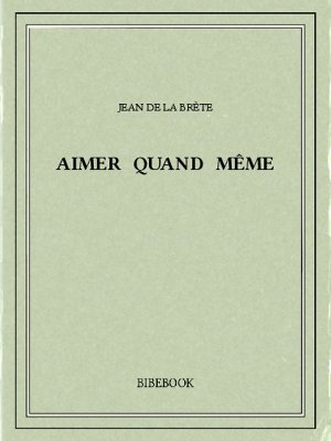 Aimer quand même - Brète, Jean de La - Bibebook cover