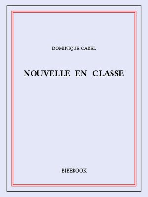 Nouvelle en classe - Cabel, Dominique - Bibebook cover