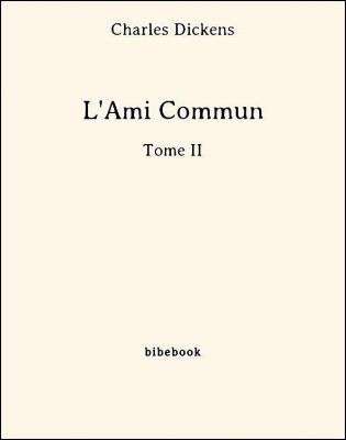 L&#039;Ami Commun - Tome II - Dickens, Charles - Bibebook cover