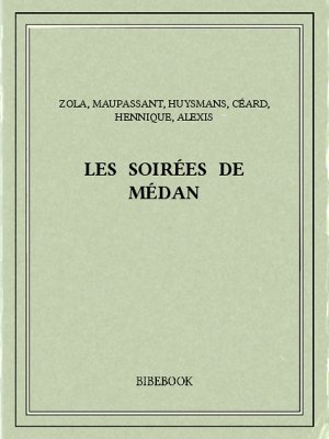 Les soirées de Médan - Zola, Emile, Maupassant, Guy de, Huysmans, J.-K., Céard, Henry, Hennique, Léon&amp;Alexis, Paul - Bibebook cover