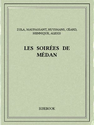 Les soirées de Médan - Zola, Emile, Maupassant, Guy de, Huysmans, J.-K., Céard, Henry, Hennique, Léon&amp;Alexis, Paul - Bibebook cover