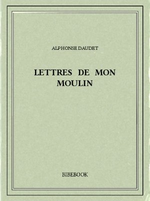 Lettres de mon moulin - Daudet, Alphonse - Bibebook cover