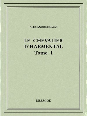 Le chevalier d’Harmental I - Dumas, Alexandre - Bibebook cover