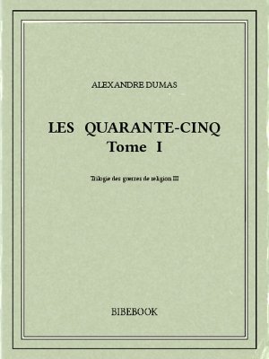 Les Quarante-Cinq I - Dumas, Alexandre - Bibebook cover