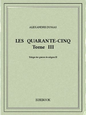 Les Quarante-Cinq III - Dumas, Alexandre - Bibebook cover