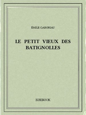 Le petit vieux des Batignolles - Gaboriau, Émile - Bibebook cover
