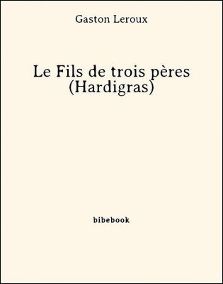 Le Fils de trois pères (Hardigras) - Leroux, Gaston - Bibebook cover