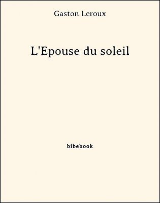 L&#039;Épouse du soleil - Leroux, Gaston - Bibebook cover