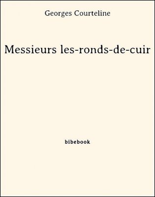Télécharger : Messieurs les-ronds-de-cuir - Courteline, Georges Messieurs les-ronds-de-cuir - Courteline, Georges - Bibebook cover