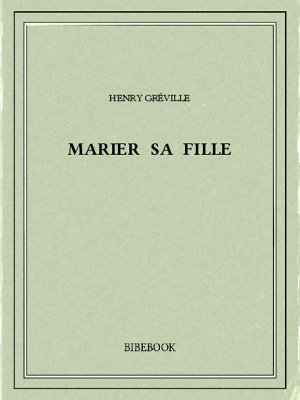 Marier sa fille - Gréville, Henry - Bibebook cover