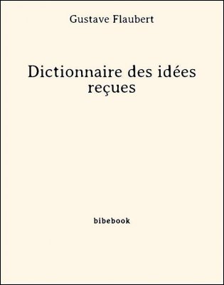 Dictionnaire des idées reçues - Flaubert, Gustave - Bibebook cover