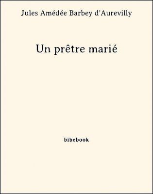 Un prêtre marié - Barbey d&#039;Aurevilly, Jules Amédée - Bibebook cover