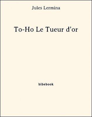 To-Ho Le Tueur d&#039;or - Lermina, Jules - Bibebook cover