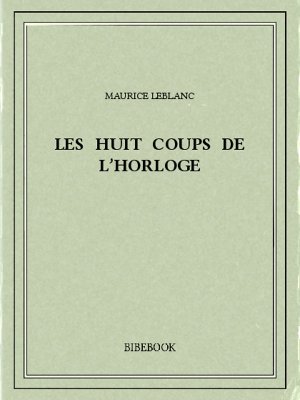 Les huit coups de l’horloge - Leblanc, Maurice - Bibebook cover