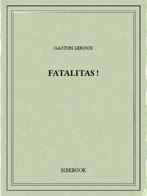 Fatalitas! - Leroux, Gaston - Bibebook cover