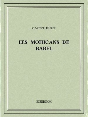 Les Mohicans de Babel - Leroux, Gaston - Bibebook cover