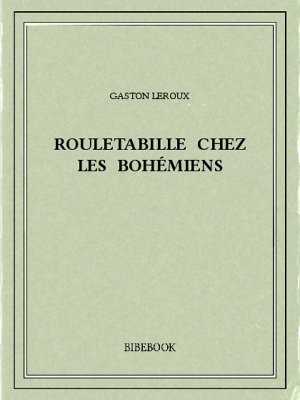 Rouletabille chez les bohémiens - Leroux, Gaston - Bibebook cover