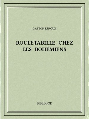 Rouletabille chez les bohémiens - Leroux, Gaston - Bibebook cover