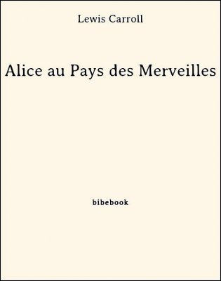 Télécharger : Alice au Pays des Merveilles - Carroll, Lewis Alice au Pays des Merveilles - Carroll, Lewis - Bibebook cover