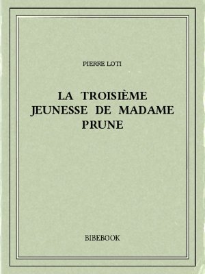 La troisième jeunesse de Madame Prune - Loti, Pierre - Bibebook cover