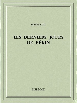 Les derniers jours de Pékin - Loti, Pierre - Bibebook cover