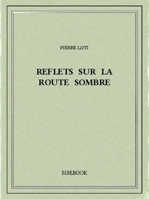 Reflets sur la route sombre - Loti, Pierre - Bibebook cover