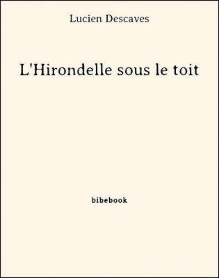 Télécharger : L'Hirondelle sous le toit - Descaves, Lucien L'Hirondelle sous le toit - Descaves, Lucien - Bibebook cover