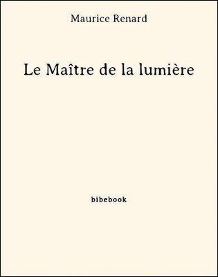 Le Maître de la lumière - Renard, Maurice - Bibebook cover