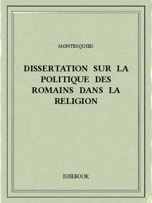 Dissertation sur la politique des Romains dans la religion - Montesquieu, Charles-Louis de Secondat - Bibebook cover