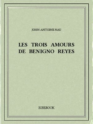 Les trois amours de Benigno Reyes - Nau, John-Antoine - Bibebook cover