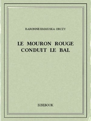 Le Mouron Rouge conduit le bal - Orczy, Baronne Emmuska - Bibebook cover