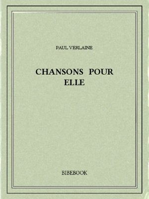 Chansons pour elle - Verlaine, Paul - Bibebook cover