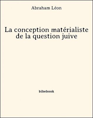 La conception matérialiste de la question juive - Léon, Abraham - Bibebook cover