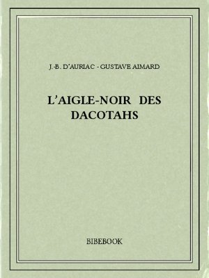 L&#039;Aigle-Noir des Dacotahs - Aimard, Gustave, Auriac, J.-B. d&#039; - Bibebook cover