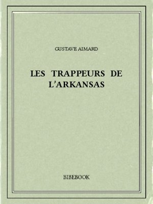 Les trappeurs de l&#039;Arkansas - Aimard, Gustave - Bibebook cover
