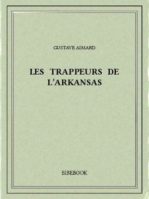 Les trappeurs de l&#039;Arkansas - Aimard, Gustave - Bibebook cover