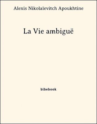 La Vie ambiguë - Apoukhtine, Alexis Nikolaïevitch - Bibebook cover