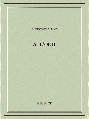 À l&#039;oeil - Allais, Alphonse - Bibebook cover