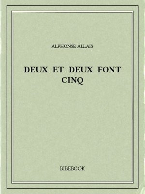 Deux et deux font cinq - Allais, Alphonse - Bibebook cover