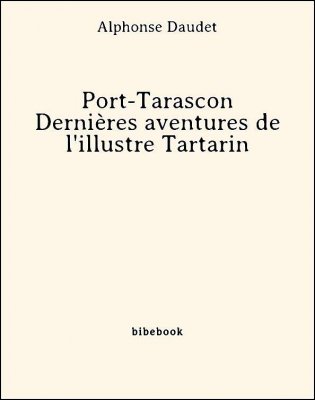 Télécharger : Port-Tarascon - Dernières aventures de l'illustre Tartarin - Daudet, Alphonse Port-Tarascon - Dernières aventures de l'illustre Tartarin - Daudet, Alphonse - Bibebook cover