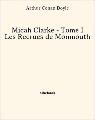 Micah Clarke - Tome I - Les Recrues de Monmouth - Doyle, Arthur Conan - Bibebook cover