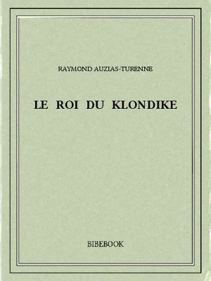 Le roi du Klondike - Auzias-Turenne, Raymond - Bibebook cover