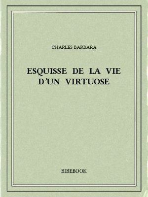 Esquisse de la vie d’un virtuose - Barbara, Charles - Bibebook cover