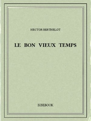 Le bon vieux temps - Berthelot, Hector - Bibebook cover