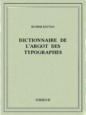 Dictionnaire de l’argot des typographes - Boutmy, Eugène - Bibebook cover