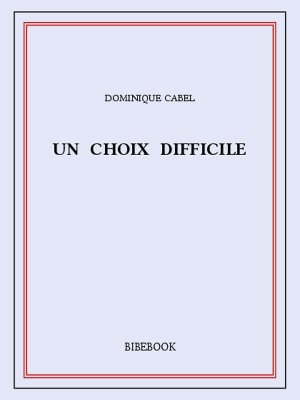 Un choix difficile - Cabel, Dominique - Bibebook cover